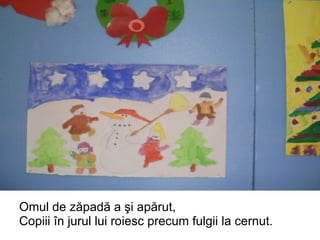Omul de zăpadă a şi apărut, Copiii în jurul lui roiesc precum fulgii la cernut. 