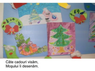Câte cadouri visăm, Moşului îi desenăm. 
