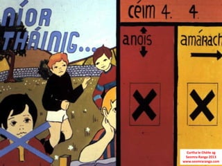 Curtha le Chéile ag
 Seomra Ranga 2013
www.seomraranga.com
 