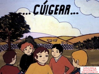 Curtha le Chéile ag
 Seomra Ranga 2013
www.seomraranga.com
 