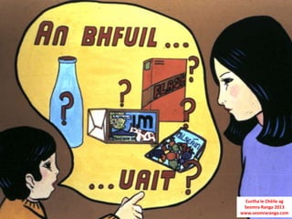 Curtha le Chéile ag
 Seomra Ranga 2013
www.seomraranga.com
 