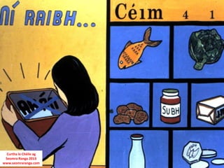 Curtha le Chéile ag
 Seomra Ranga 2013
www.seomraranga.com
 