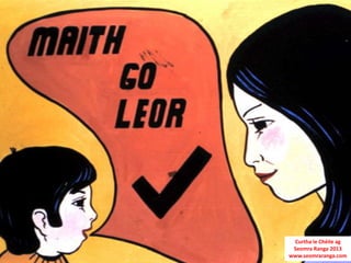 Curtha le Chéile ag
 Seomra Ranga 2013
www.seomraranga.com
 