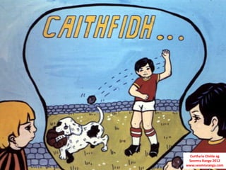 Curtha le Chéile ag
 Seomra Ranga 2012
www.seomraranga.com
 