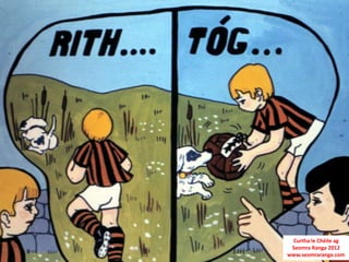 Curtha le Chéile ag
 Seomra Ranga 2012
www.seomraranga.com
 