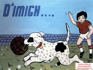 Curtha le Chéile ag
 Seomra Ranga 2012
www.seomraranga.com
 