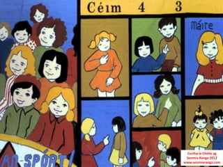 Curtha le Chéile ag
 Seomra Ranga 2012
www.seomraranga.com
 