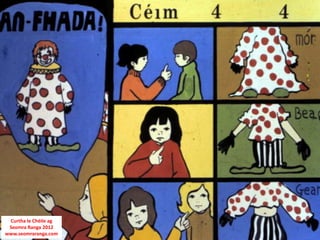 Curtha le Chéile ag
 Seomra Ranga 2012
www.seomraranga.com
 