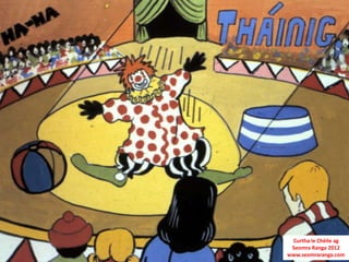 Curtha le Chéile ag
 Seomra Ranga 2012
www.seomraranga.com
 