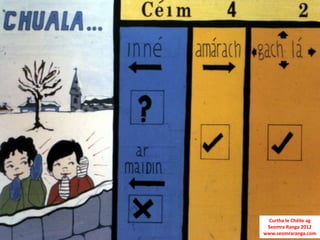 Curtha le Chéile ag
 Seomra Ranga 2012
www.seomraranga.com
 