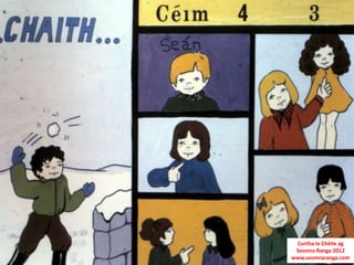 Curtha le Chéile ag
 Seomra Ranga 2012
www.seomraranga.com
 