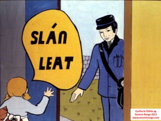 Curtha le Chéile ag
 Seomra Ranga 2012
www.seomraranga.com
 