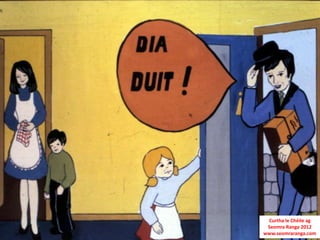 Curtha le Chéile ag
 Seomra Ranga 2012
www.seomraranga.com
 