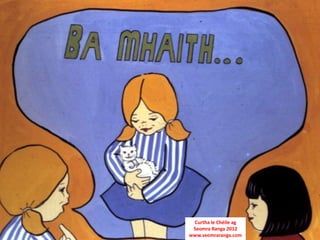 Curtha le Chéile ag
 Seomra Ranga 2012
www.seomraranga.com
 