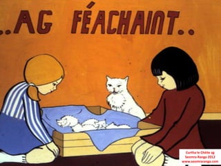 Curtha le Chéile ag
 Seomra Ranga 2012
www.seomraranga.com
 