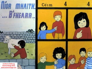 Curtha le Chéile ag
Seomra Ranga 2012
www.seomraranga.com