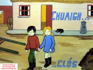 Curtha le Chéile ag
Seomra Ranga 2012
www.seomraranga.com