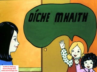 Curtha le Chéile ag
 Seomra Ranga 2012
www.seomraranga.com
 
