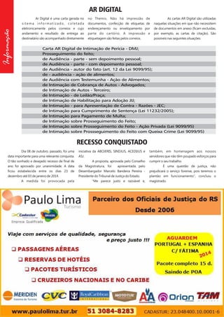 Informação

AR DIGITAL
Ar Digital é uma carta gerada no
sitema informatizado, coletada
eletronicamente pelos correios e cujo
andamento e resultado de entrega ao
destinatário são acompanhado diretamente

no Themis. Não há impressão de
documentos, confecção de etiquetas de
endereçamento ou envelopamento por
parte do cartório. A impressão e
etiquetagem são feitas pelos correios.

As cartas AR Digital são utilizadas
naquelas situações em que não necessitem
de documentos em anexo (ficam excluídas,
por exemplo, as cartas de citação). São
possíveis nas seguintes situações:

Carta AR Digital de Intimação de Perícia - DMJ;
Prosseguimento do feito;
de Audiência - parte - sem depoimento pessoal;
de Audiência - parte - com depoimento pessoal;
de Audiência - autor do fato (art. 12 da Lei 9099/95);
de - audiência - ação de alimentos;
de Audiência com Testemunha - Ação de Alimentos;
de Intimação de Cobrança de Autos - Advogados;
de Intimação de Autos - Terceiro;
de Intimação - de Leilão/Praça;
de Intimação de Habilitação para Adoção JIJ;
de Intimação - para Apresentação de Contra - Razões - JEC;
de Intimação para Cumprimento de Sentença (Lei 11232/2005);
de Intimação para Pagamento de Multa;
de Intimação sobre Prosseguimento do Feito;
de Intimação sobre Prosseguimento do Feito - Ação Privada (Lei 9099/95)
de Intimação sobre Prossseguimento do Feito com Queixa Crime (Lei 9099/95)

RECESSO CONQUISTADO
Dia 08 de outubro, passado, foi uma
data importante para uma relevante conquista.
O tão sonhado e desejado recesso de final de
ano foi aprovado por unanimidade. A data
ficou estabelecida entre os dias 23 de
dezembro até 03 de janeiro de 2014.
A medida foi provocada pela

iniciativa da ABOJERIS, SINDJUS, ACEDIJUS e
ASJ.
A proposta, aprovada pelo Conselho
da Magistratura, foi
apresentada pelo
Desembargador Marcelo Bandeira Pereira Presidente do Tribunal de Justiça do Estado.
“Me parece justo e razoável e,

também, em homenagem aos nossos
servidores que não têm poupado esforços para
cumprir o seu trabalho.
É uma questão de justiça, não
prejudicará o serviço forense, pois teremos o
plantão em funcionamento”, concluiu o
magistrado.

 