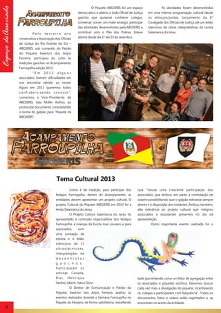 Espaço doAssociado

Pelo terceiro ano
consecutivo a Associação dos Oficiais
de Justiça do Rio Grande do Sul –
ABOJERIS, sob comando do Patrão
do Piquete Ewerton dos Anjos
Ferreira, participou do culto às
tradições gaúchas no Acampamento
Farroupilha edição 2013.
“Em 2012 alguns
associados tiveram dificuldades em
nos encontrar devido ao nome.
Agora em 2013 queremos todos
confraternizando conosco”,
comentou a Vice-Presidente da
ABOJERIS, Ada Muller Rufino, ao
protocolar documento consolidando
o nome do galpão para “Piquete da
ABOJERIS”.

O Piquete ABOJERIS foi um espaço
democrático e aberto a todo Oficial de Justiça
gaúcho que quisesse conhecer colegas,
conversar, sorver um mate amargo, participar
das atividades desenvolvidas pela ABOJERIS e
contribuir com o Pão dos Pobres. Esteve
aberto desde dia 1° até 23 de setembro.

As atividades foram desenvolvidas
em uma intensa programação cultural desde
os almoços/jantas, lançamento da 8°
Cavalgada dos Oficiais de Justiça até um leilão
silencioso de obras interpretativas da Lenda
Salamanca do Jarau.

Tema Cultural 2013
Como é de tradição, para participar dos
festejos Farroupilha, dentro do Acampamento, as
entidades devem apresentar um projeto cultural. O
projeto Cultural do Piquete ABOJERIS em 2013 foi a
lenda Salamanca do Jarau.
O Projeto Cultura Salamanca do Jarau foi
apresentado à comissão organizadora dos festejos
Farroupilha, à crianças da Escola José Loureiro e para
associados,
com
uma contação de
estória e o leilão
silencioso de 12
obras/pinturas,
interpretações de
desenhistas
g a ú c h o s .
Participaram os
artistas: Caneda,
Bier, Henrique
Santini, Uberti, Hals e Dóro.
O Diretor de Comunicação e Patrão do
Piquete, Ewerton dos Anjos Ferreira, avaliou os
eventos realizados durante a Semana Farroupilha no
Piquete da Abojeris, de forma satisfatória, ressaltando

4

que “houve uma crescente participação dos
associados, que atribuo, em parte, a contratação de
caseiro possibilitando que o galpão estivesse sempre
aberto e à disposição dos visitantes. Atribuo, também,
alta relevância ao projeto cultural que integrou
associados e estudantes presentes no dia da
apresentação.
Outro importante evento realizado foi o

baile que entendo como um fator de agregação entre
os associados e piquetes vizinhos. Devemos buscar
cada vez mais a divulgação do piquete, incentivando
os colegas a participarem com frequência”. Todos os
documentos, fotos e vídeos estão registrados e, se
encontram no acerto da entidade.

 