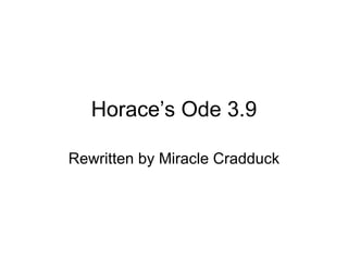 Horace’s Ode 3.9 Rewritten by Miracle Cradduck 