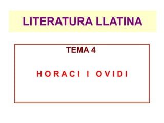 LITERATURA LLATINA

      TEMA 4

  HORACI I OVIDI
 