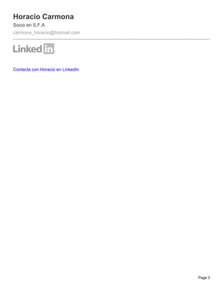 Horacio Carmona
Socio en S.F.A
carmona_horacio@hotmail.com




Contacta con Horacio en LinkedIn




                                   Page 3
 