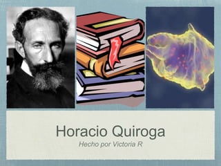 Horacio Quiroga
Hecho por Victoria R
 