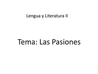 Lengua y Literatura II




Tema: Las Pasiones
 