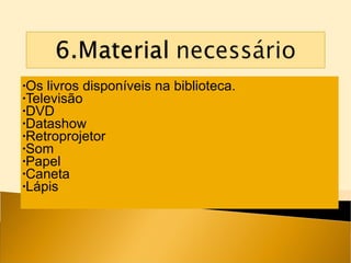 Os livros disponíveis na biblioteca. Televisão DVD Datashow  Retroprojetor Som Papel  Caneta Lápis 