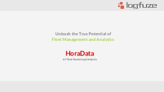Unleash the True Potential of
Fleet Management and Analytics
HoraData
IoT Fleet Monitoring & Analytics
 
