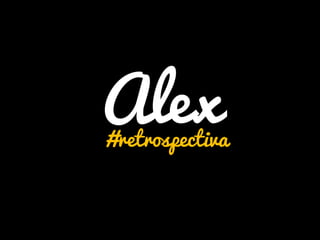 Alex

#retrospectiva

 