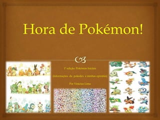 1ª edição: Pokémon Iniciais
(informações da pokedex e minhas opiniões)
Por Vinicius Lima
 