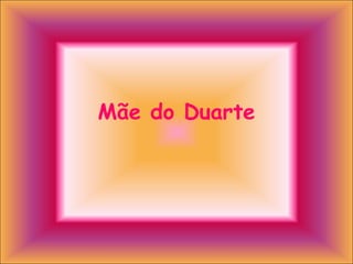Mãe do Duarte 