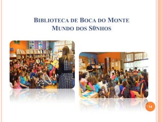 BIBLIOTECA DE BOCA DO MONTE
MUNDO DOS S0NHOS
14
 