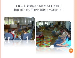 EB 2/3 BERNARDINO MACHADO
BIBLIOTECA BERNARDINO MACHADO
17
 