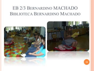 EB 2/3 BERNARDINO MACHADO
BIBLIOTECA BERNARDINO MACHADO
18
 