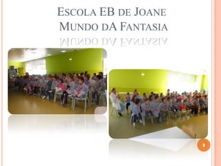 ESCOLA EB DE JOANE
MUNDO DA FANTASIA
8
 