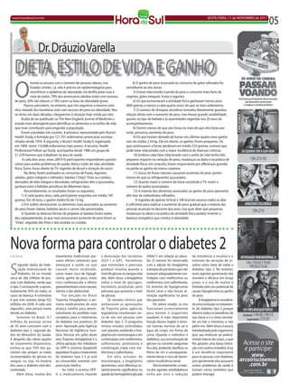www.horadosul.com.br                                                                                                                               SEXTA-FEIRA, 11 de NOVEMBRO de 2011
                                                                                                                                                                                          05

                    Dr. Dráuzio Varella
   DIETA, ESTILO DE VIDA E GANHO
   O
                turista se assusta com o número de pessoas obesas, nos                      4) O ganho de peso associado ao consumo de grãos refinados foi
                Estados Unidos. Lá, não é preciso ser epidemiologista para             semelhante ao dos doces.
                reconhecer a epidemia de obesidade, ela desfila pelas ruas à                 5) Esteve relacionado à perda de peso o consumo mais farto de
                vista de todos: 70% dos americanos adultos estão com excesso           vegetais, grãos integrais, frutas e iogurtes.
   de peso, 30% são obesos, e 10% caem na faixa da obesidade grave.                          6) Os que aumentaram a atividade física ganharam menos peso
            Poucos percebem, no entanto, que nós seguimos o mesmo cami-                (800 gramas a menos a cada quatro anos) do que os mais sedentários.
   nho: metade dos brasileiros está com excesso de peso ou obesidade. Nes-                   7) O número de drinques alcoólicos tomados diariamente guardou
   se ritmo, em duas décadas, chegaremos à situação hoje vivida por eles.              relação direta com o aumento de peso, mas houve grande variabilidade
        Acaba de ser publicado no The New England Journal of Medicine o                quanto ao tipo de bebida e às quantidades ingeridas nos 20 anos de
   estudo mais abrangente para identificar os alimentos e os estilos de vida           acompanhamento.
   que mais contribuem para engordar a população.                                            8) Dormir menos do que seis horas ou mais do que oito horas por
        Foram estudadas três coortes. A primeira, representada pelo Nurse’s            noite, provocou aumento de peso.
   Health Study, é formada por 121.701 enfermeiras americanas acompa-                        9) Os que haviam deixado de fumar nos últimos quatro anos ganha-
   nhadas desde 1976. A segunda, o Nurse’s Health Study II, organizada                 ram em média 2,34 kg. Daí em diante, os ganhos foram pequenos. Os
   em 1989, reúne 116.686 enfermeiras mais jovens. A terceira, Health                  que continuaram a fumar perderam em média 310 gramas, número que
   Professional Follow-up Study, acompanha desde 1986 um grupo de                      pode estar relacionado com a maior incidência de doenças crônicas.
   51.529 homens que trabalham na área de saúde.                                             10) Embora cada fator relacionado com o estilo de vida tenha tido
         A cada dois anos, esses 289.916 participantes responderam questio-            pequeno impacto na variação de peso, mudanças na dieta e na prática de
   nários para avaliar problemas de saúde, dieta e estilo de vida (atividade           atividade física, em conjunto, foram responsáveis por diferenças grandes
   física, fumo, horas diante da TV, ingestão de álcool e duração do sono).            na perda ou ganho de massa corpórea.
            Na dieta, foram analisados os consumos de frutas, legumes,                       11) Sucos de frutas naturais causaram aumento de peso, porém
   saladas, grãos integrais e refinados, batatas (“chips”, fritas ou cozidas),         menos do que os refrigerantes açucarados.
   derivados de leite integral e desnatado, refrigerantes diet e açucarados,                 12) Quanto maior o número de horas assistindo à TV, maior o
   gordura trans e bebidas alcoólicas de diferentes tipos.                             número de quilos acumulados.
            Resumidamente, os resultados foram os seguintes:                                 13) A maioria dos alimentos associados ao ganho de peso apresenta
        1) A cada quatro anos, cada participante engordou em média 740                 alto teor de carboidratos refinados.
   gramas. Em 20 anos, o ganho médio foi de 7,6 kg.                                           A ingestão de apenas 50 kcal a 100 kcal em excesso todos os dias
        2) Em ordem decrescente, os alimentos mais associados ao aumento               é suficiente para explicar o aumento de peso gradual que a maioria das
   de peso foram: batata, bebidas doces e carnes não processadas.                      pessoas acumula no decorrer dos anos. Isso quer dizer que pequenas
        3) Quando as diversas formas de preparar as batatas foram avalia-              mudanças na dieta e na prática de atividade física podem reverter o
   das separadamente, as que mais provocaram aumento de peso foram as                  balanço energético que conduz à obesidade.
   “chips”, seguidas das fritas e das assadas ou cozidas.




Nova forma para controlar o diabetes 2
Criciúma                         tratamentos tradicionais pos-      a destruição das incretinas        (HbAc1) em relação ao place-      da resistência à insulina e o
                                 suem efeitos colaterais que        (GLP-1 e GIP), hormônios           bo. O mesmo foi observado         estimulo da secreção de in-


S
      egundo dados da Fede-      ameaçam a saúde ou que             que estimulam o pâncreas           com a adição de linagliptina      sulina como meio de tratar o
      ração Internacional do     causam muito incômodo,             produzir insulina quando o         à terapia de pacientes que não    diabetes tipo 2. No entanto,
      Diabetes, há no mundo      como maior risco de hipogli-       nível de glicose no sangue está    estavam adequadamente con-        esses agentes geralmente não
cerca de 366 milhões de pes-     cemia, ganho de peso, maior        alto. Além disso, a linagliptina   trolados com metformina ou        mantêm a eficácia em longo
soas com diabetes, sendo que     risco cardiovascular e efeitos     reduz o nível do glucagon,         metformina com sulfonilureia.     prazo, e o uso de muitos é
o tipo 2 corresponde a aproxi-   gastrointestinais como náusea,     hormônio produzido pelo            Os eventos de hipoglicemia        limitado pelo seu potencial de
madamente 95% de todos os        vômito e dor abdominal.            pâncreas que aumenta o nível       foram raros e não houve al-       causar hipoglicemia ou ganho
casos da doença. A estimativa         Foi lançado no Brasil         de glicose.                        teração significativa no peso     de peso.
é que este número atinja 552     Trayenta (linagliptina), o pri-         Os estudos clínicos que       dos pacientes.                         A linagliptina é considera-
milhões em 2030. A cada sete     meiro medicamento de uma           embasaram as aprovações                  Em pleno estado, os rins    da uma evolução no tratamen-
segundos, uma pessoa morre       aliança inédita para desen-        de Trayenta pelas agências         funcionam essencialmente          to do diabetes tipo 2 porque
devido ao diabetes.              volvimento do portfolio mais       regulatórias envolveram cer-       para manter o organismo           oferece todos os benefícios da
     Somente no Brasil, 9,7      completo para o tratamento         ca de seis mil pessoas com         saudável. A mais importante       sua classe e é o único excreta-
milhões de pessoas acima         do diabetes nos próximos 20        diabetes tipo 2. O programa        função desses órgãos é remo-      do via bile e intestino, e não
de 35 anos convivem com o        anos. Aprovado pela Agência        incluiu estudos controlados        ver toxinas, excesso de sal e     pelos rins. Além disso, é pouco
diabetes tipo 2, segundo da-     Nacional de Vigilância Sani-       com placebo avaliando a lina-      água do corpo, em forma de        metabolizada pelo organismo,
dos do Ministério da Saúde.      tária (Anvisa) em julho deste      gliptina em monoterapia e em       urina. Quando o indivíduo é       pois sua molécula sai pratica-
A despeito das várias opções     ano, Trayenta (linagliptina) é a   combinação com metformina,         diabético, sua concentração de    mente intacta do corpo, o que
de tratamento disponíveis,       última geração dos inibidores      sulfonilureia, piolitazona e       glicose na corrente sanguínea     lhe garante uma baixa intera-
estima-se que 70% dos pa-        da DPP-4 (enzima dipeptidil        combinação tripla com me-          fica alta, podendo danificar os   ção com outros remédios. Esse
cientes não atinjam os níveis    peptidase 4) para o tratamento     tformina e sulfonilureia.          filtros do rim e consequente-     é um benefício importante
recomendados de glicose no       do diabetes tipo 2 e já está            Em dois estudos de            mente elevar o risco de desen-    para as pessoas com diabetes,
sangue, ou seja, na maioria      ao consumidos somente com          monoterapia, a linagliptina        volver insuficiência renal.       pois geralmente elas possuem
dos casos o diabetes está des-   prescrição médica.                 apresentou uma diferença es-             Até recentemente, a maio-   outros problemas de saúde e
controlado.                           Ao inibir a enzima DPP-       tatisticamente significativa na    ria dos agentes antidiabéticos    tomam vários remédios que
     Além disso, muitos dos      4, o medicamento impede            queda da hemoglobina glicada       tinha por alvo a redução          podem interagir.
 
