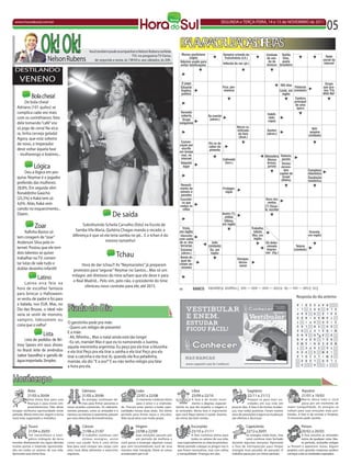 www.horadosul.com.br                                                                                                                                            SEGUNDA e TERÇA-FEiRA, 14 e 15 de NOVEMBRO de 2011
                                                                                                                                                                                                                                                 05
                     Ok! Ok!
                          Nelson Rubens
                                                         Você também pode acompanhar o Nelson Rubens na Rede
                                                                                     TV!, no programa TV Fama,
                                                            de segunda a sexta, às 19h50 e, aos sábados, às 20h.
                                                                                                                                 PALAVRAS
                                                                                                                                        CRUZADAS RET
                                                                                                                                               Di AS
 DESTiLANDO
     VENENO

              Bola cheia!
         De bola cheia!
   Adriano (101 quilos) se
   complica cada vez mais
   com os corinthianos: foto
   dele tomando “café” era
   só jogo de cena! Na xíca-
   ra, tinha cerveja gelada!
   Agora, que está solteiro
   de novo, o imperador
   deve voltar àquela fase
   - mulherengo e boêmio...

               Lógica
        Deu a lógica em pes-
   quisa: Neymar é o jogador
   preferido das mulheres:
   28,8%. Em seguida vêm
   Ronaldinho Gaúcho
   (25,5%) e Kaká tem só
   4,6%. Aliás, Kaká vem
   caindo no esquecimento...
   Dizem.                                                                  De saída
                Zoar                               Substituindo Scheila Carvalho (foto) na Escola de
                                               Samba Vila Maria, Quitéria Chagas manda o recado: a
         Rafinha Bastos só
   tem coragem de “zoar”                     diferença é que só ela teria samba no pé... E o tchan é do
   Anderson Silva pela in-                                      mesmo tamanho!
   ternet. Postou que ele tem
   dois talentos se quiser
   trabalhar na TV: comen-
                                                                              Tchau
   tar lutas de vale tudo e                      Hora de dar tchau?! As “Neymarzetes” já preparam
   dublar desenho infantil!                 protestos para “segurar” Neymar no Santos... Mas só um
                                            milagre: até diretores do time acham que ele deve ir para
                  Latino                    o Real Madrid... Pelo sim, pelo não, o presidente do time
        Latino erra feio na
                                                   ofereceu novo contrato para ele, até 2015.
   hora de escolher fantasia
   para brincar o Halloween:
   se vestiu de padre e foi para                                                                                                                                                                                          Resposta do dia anterior
   a balada, nos EUA. Mas, no
   Dia das Bruxas, o ideal não           Piada do Dia
   seria se vestir de monstro,
   vampiro, lobisomem ou
                                         O garotinho pede pra mãe:
   coisa que o valha?
                                         - Quero um relógio de presente!
                                         E a mãe:
                      Lista              - Ah, filhinho... Mas o natal ainda está tão longe!
        Lista de pedidos de Bri-
                                         - Eu sei, mamãe! Mas é que eu to namorando a Juanita,
   tney Spears em seus shows             aquela menininha argentina. Eu peço pra ela tirar a blusinha
   no Brasil: leite de amêndoa           e ela tira! Peço pra ela tirar a sainha e ela tira! Peço pra ela
   (sabor baunilha) e garrafa de         tirar a calcinha e ela tira! Ai, quando ela fica peladinha,
   água importada. Simples.              mamãe, ela diz: “E a ora?” E eu não tenho relógio pra falar
                                         a hora pra ela.


Horóscopo
           Áries                                    Gêmeos                                    Leão                                        Libra                                      Sagitário                                Aquário
           21/03 a 20/04                            21/05 a 20/06                             22/07 a 22/08                               23/09 a 22/10                              22/11 a 21/12                            21/01 a 19/02
           Uma ótima fase para suas                 As energias continuam óti-                  O momento continua ótimo                   A fase é de muito movi-                    Prepare-se para mais no-                Marte deixa leão e você
           finanças e para novos em-                mas para firmar parcerias e                 para o amor e a criativida-                mento e alegrias, especial-                vidades em sua vida em                  passa por um momento de
           preendimentos. Não deixe      novos acordos comerciais. Os relaciona-   de. Procure estar atento a todas opor-     mente no que diz respeito a viagens e       poucos dias. A fase é de muitas mudan-   maior tranquilidade. As energias se
escapar nenhuma oportunidade neste       mentos pessoais, como as amizades e o     tunidades nessas duas áreas. Um ótimo      às amizades. Nesta fase é importante        ças, mas todas positivas. Foram muitos   voltam para suas emoções mais pro-
período. Marte entra em virgem e torna   namoro, ou mesmo o casamento, passam      período para firmar laços e vínculos.      que você fique atento à saúde. Exames       anos de provações e agora as mudanças    fundas. A fase é de revisão e limpeza.
você mais organizado e metódico.         por uma ótima fase de investimentos.      Vida social ativa com muito prazer.        de rotina são bem vindos.                   são efetivas e decisivas.                O momento pede cautela.

           Touro                                    Câncer                                    Virgem                                      Escorpião                                 Capricórnio                               Peixes
           21/04 a 20/05                            21/06 a 21/07                             23/08 a 22/09                               23/10 a 21/11                             22/12 a 20/01                             20/02 a 20/03
            Um maravilhoso e ener-                   O trabalho continua com                 Suas emoções passam por                      A fase continua ótima para                 As energias estão boas, mas              A fase envolve as amizades
            gético triângulo de terra                ótimas energias, assim                  um período de melhora e                      todos os setores de sua vida,              você continua mais fechado               acima de qualquer coisa. Nes-
envolve diretamente seu signo abrindo    como sua saúde. Esta é uma ótima          você passa a enxergar algumas coisas        mas especialmente os relacionamentos.      durante algumas semanas. Aproveite                  te período, amizades antigas
muitas portas e trazendo oportunida-     fase para você compor seu corpo, com      que vem incomodando você de uma             Neste período coloque os pingos nos is     a fase de introspecção para limpar       se firmam e aparecem novas. Alguns
des em todos os setores de sua vida.     uma nova dieta alimentar e exercícios     maneira mais tranquila. Deixe as coisas     que forem necessários, mas com calma       energias mais pesadas do passado. O      projetos com grandes empresas podem
Aproveite esta ótima fase.               regulares.                                acontecerem por si só.                      e tranquilidade. Finanças em alta.         trabalho passa por um ótimo período.     começar a dar os resultados esperados.
 