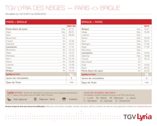 TGV LYRIA DES NEIGES — PARIS <> BRIGUE
Circulation du 19/12/2015 au 02/04/2016 + + + + + + + + + + + + + + + + + + + + + + + + + + + + + + + + + + + + + + + + + + + + + + + + + + + +
Jours de circulation des trains :
Les tableaux horaires indiquent les jours où le TGV Lyria circule.
L - Lundi I M - Mardi I M - Mercredi I J - Jeudi
V - Vendredi I S - Samedi I D - Dimanche
Lyriapremière : Service de restauration à la place pour les voyageurs internationaux
en 1ère
classe, inclus dans le prix du billet. Selon l’horaire :
Horaires et types de train sous réserve de modifications. Retrouvez nos horaires, actualités, services, bon plans, tarifs et conditions de vente sur notre application mobile et sur www.tgv-lyria.com
Déjeuner / DînerPetit déjeuner Collation
PARIS > BRIGUE
9261/63
Paris-Gare de Lyon Dép. 07:57
Dijon Dép. 09:31
Dole Arr. 09:56
Mouchard Arr. -
Frasne Arr. 10:40
Vallorbe Arr. 10:57
Lausanne Arr. 11:37
Montreux Arr. 12:13
Aigle Arr. 12:27
Martigny Arr. 12:52
Sion Arr. 13:16
Sierre Arr. 13:30
Loèche Arr. 13:49
Viège Arr. 14:04
Brigue Arr. 14:18
Lyriapremière
Jours de circulation S
Type de Train LYRIA
BRIGUE > PARIS
9272
Brigue Dép. 15:51
Viège Dép. 16:02
Loèche Dép. -
Sierre Dép. 16:29
Sion Dép. 16:41
Martigny Dép. 17:05
Aigle Dép. 17:32
Montreux Dép. -
Lausanne Dép. 18:23
Vallorbe Dép. 19:00
Frasne Arr. 19:14
Mouchard Arr. -
Dole Arr. 19:56
Dijon Arr. 20:22
Paris-Gare de Lyon Arr. 22:03
Lyriapremière
Jours de circulation S
Type de Train LYRIA
 