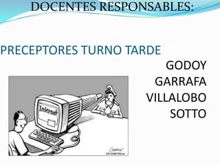 DOCENTES RESPONSABLES:


PRECEPTORES TURNO TARDE
                        GODOY
                     GARRAFA
                    VILLALOBO
                        SOTTO
 