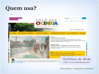 Quem usa?




            v




                   Prefeitura de Olinda
                   http://www.olinda.pe.gov.br/



                Flávio Ricardo – Conhecendo o WordPress
 