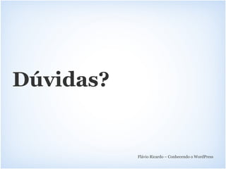 Dúvidas?


           Flávio Ricardo – Conhecendo o WordPress
 