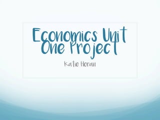 Economics Unit
One Project
Katie Horan
 