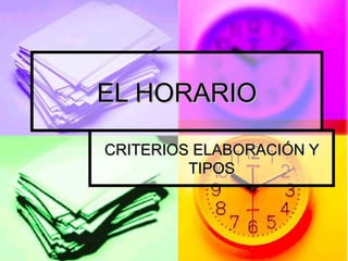 EL HORARIOEL HORARIO
CRITERIOS ELABORACIÓN YCRITERIOS ELABORACIÓN Y
TIPOSTIPOS
 