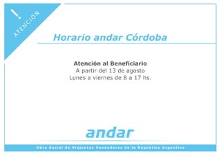 Horario andar Córdoba

   Atención al Beneficiario
    A partir del 13 de agosto
  Lunes a viernes de 8 a 17 hs.
 