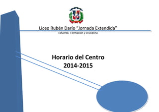 Liceo Rubén Darío “Jornada Extendida”
Esfuerzo, Formación y Disciplina
Horario del Centro
2014-2015
 