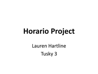 Horario Project
Lauren Hartline
Tusky 3

 