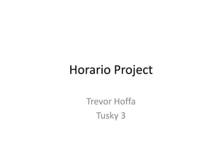 Horario Project
Trevor Hoffa
Tusky 3

 